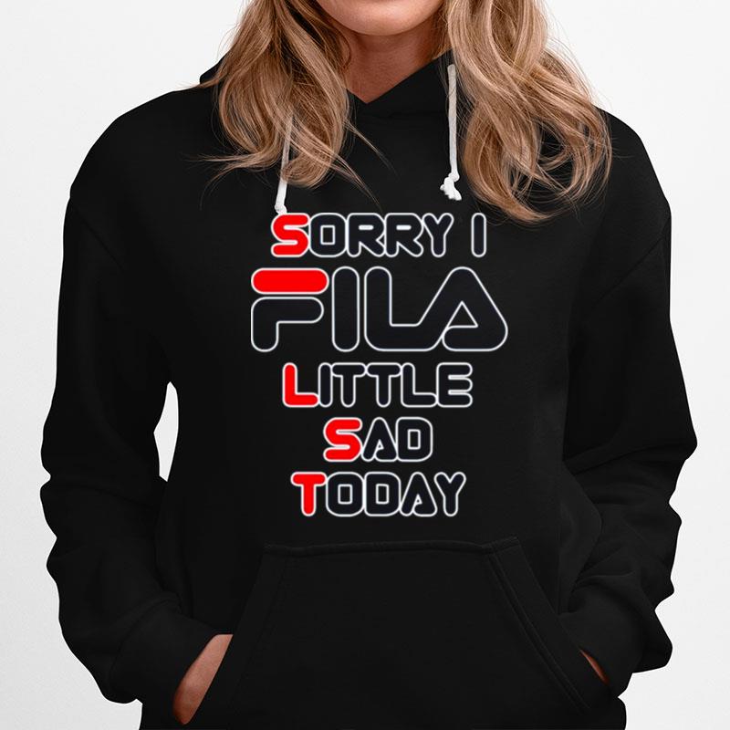 Sorry I Fila Little Sad Today Hoodie