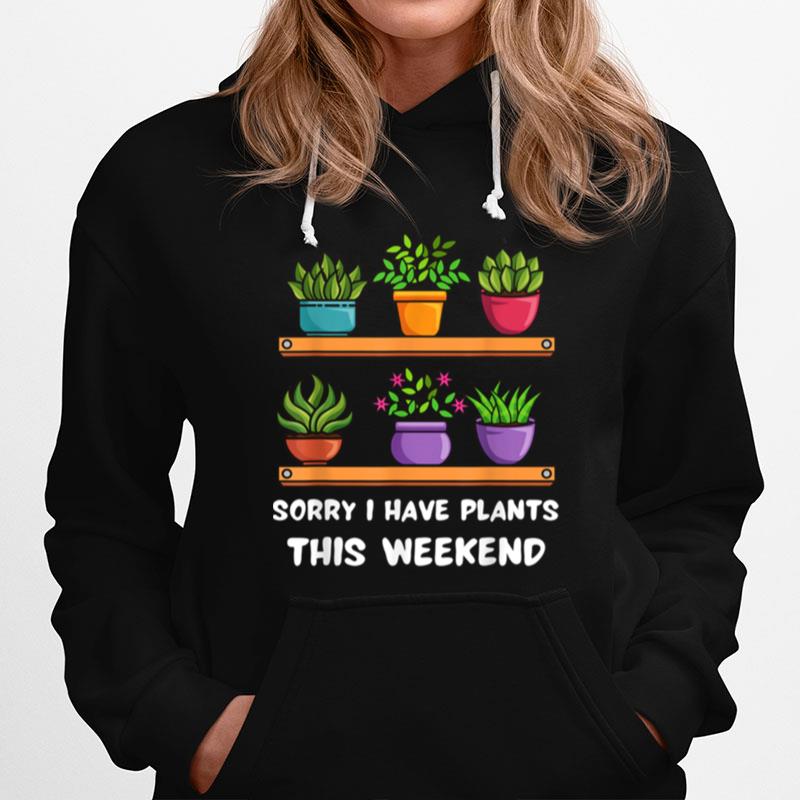 Sorry I Have Plants This Weekend Plants Hoodie