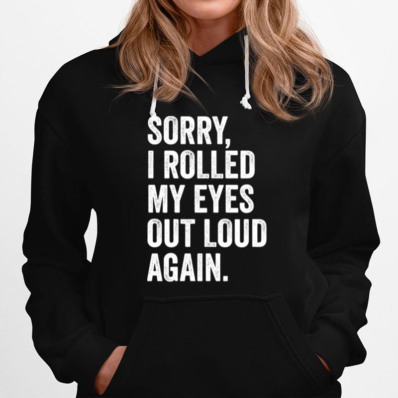 Sorry I Rolled My Eyes Out Loud Again Hoodie