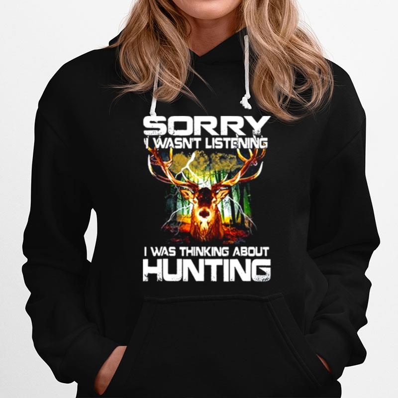 Sorry I Wasnt Listening I Was Thinking About Hunting Hoodie