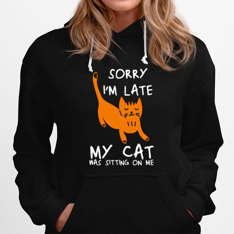 Sorry Im Late My Cat Was Sitting On Me Cats Hoodie