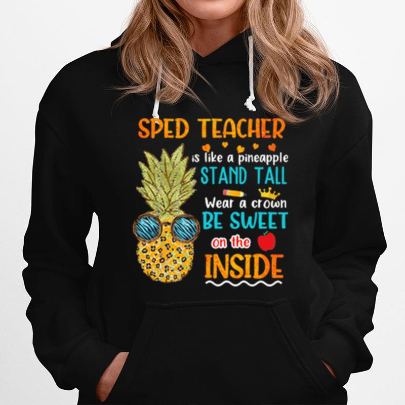 Sped Teacher Is Like A Pineapple Stand Tall Wear A Crown Be Sweet On The Inside Hoodie
