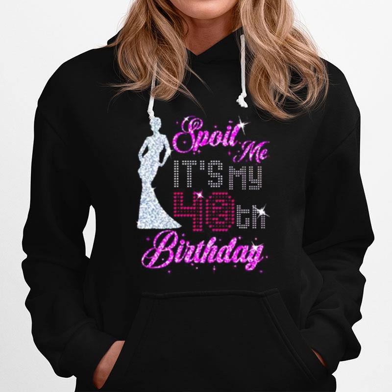 Spoil Me Its My 40Th Birthday Hoodie