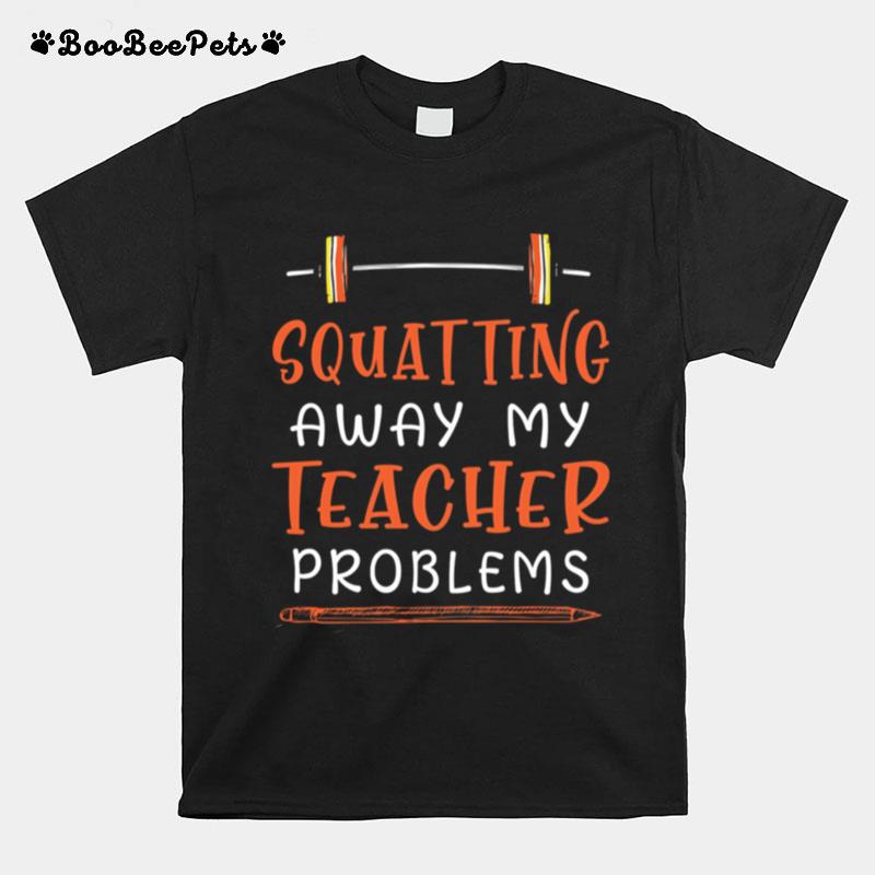 Squatting Away My Teacher Problems T-Shirt