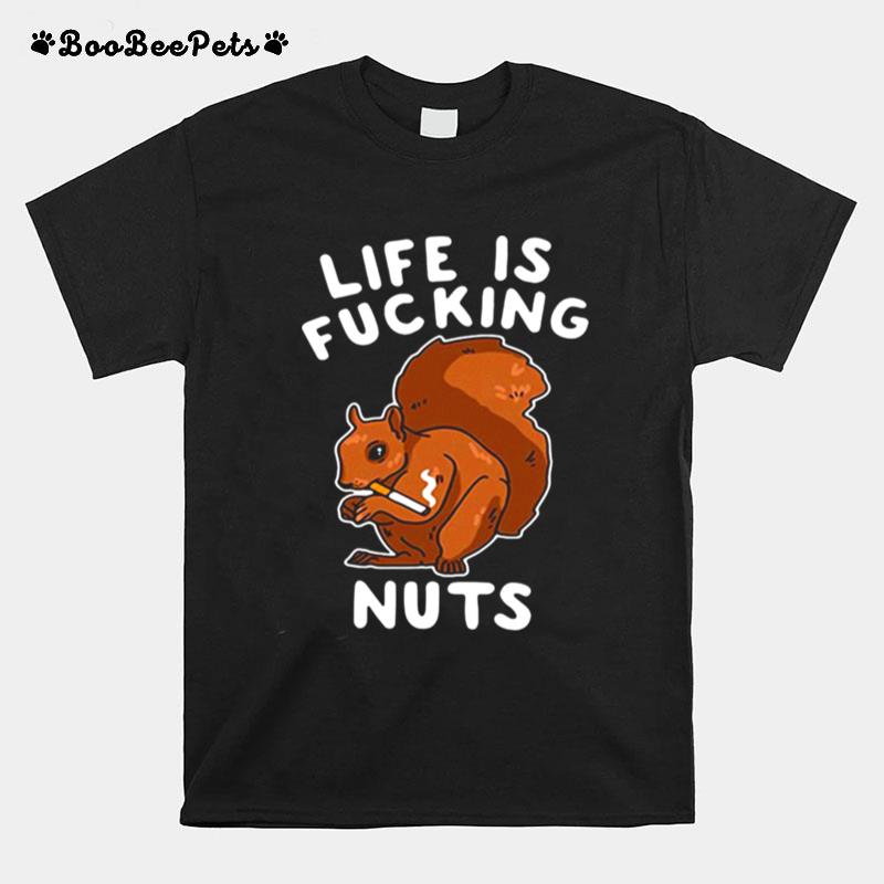 Squirrel Smoking Life Is Fucking Nuts T-Shirt