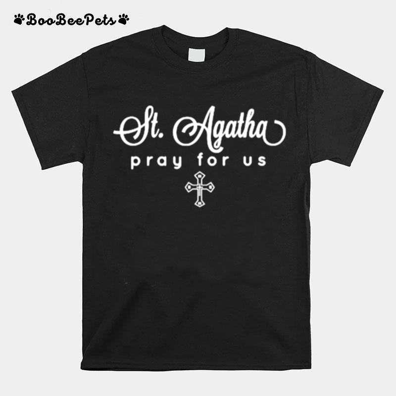 St Agatha Pray For Us Catholic Patron Saint T-Shirt