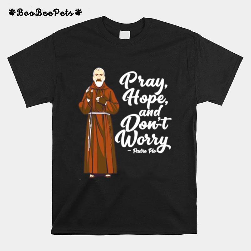 St Padre Pio Quotes Pray Hope And Dont Worry Catholic Saint T-Shirt