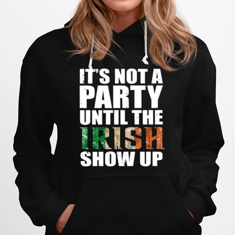 St Patricks Day Its Not A Party Until The Irish Show Up Hoodie