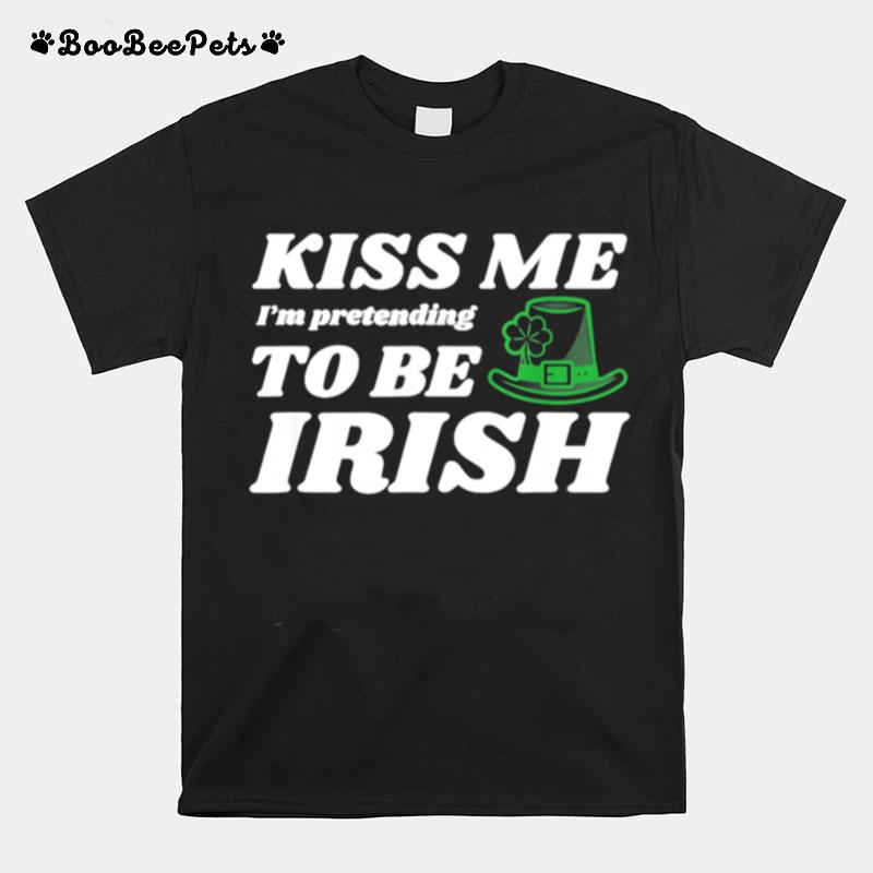 St Patricks Day Kiss Me I Am Pretending To Irish T-Shirt