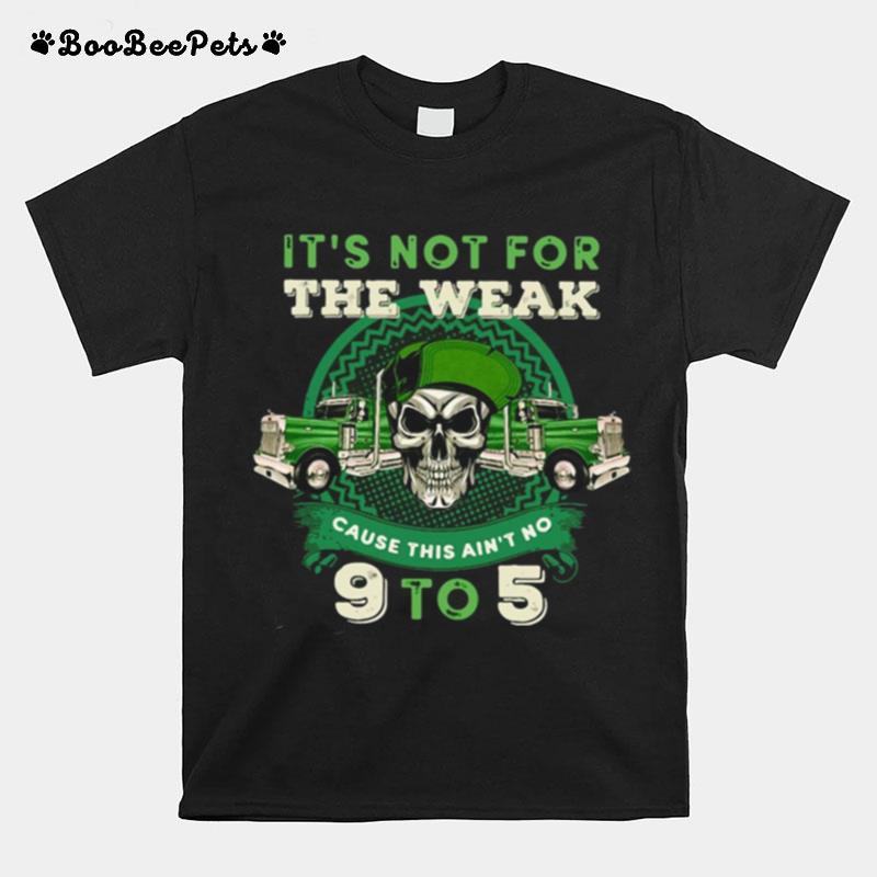 St Patricks Day Skull Its Not For The Weak Cause This Aint No 9 To 5 T-Shirt