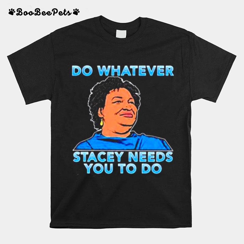 Stacey Abrams Do Whatever Stacey Needs You To Do T-Shirt