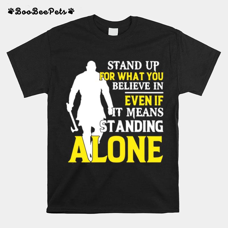 Stand Up For What You Believe In Even If It Means Standing Alone T-Shirt