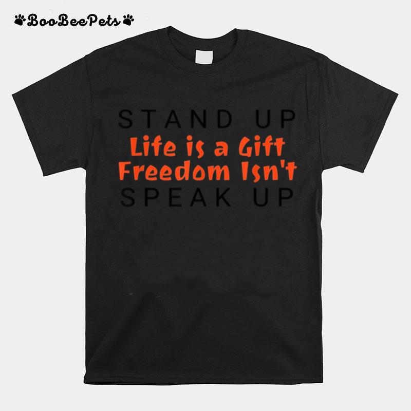 Stand Up Life Is A Gift Freedom Isnt Speak Up T-Shirt