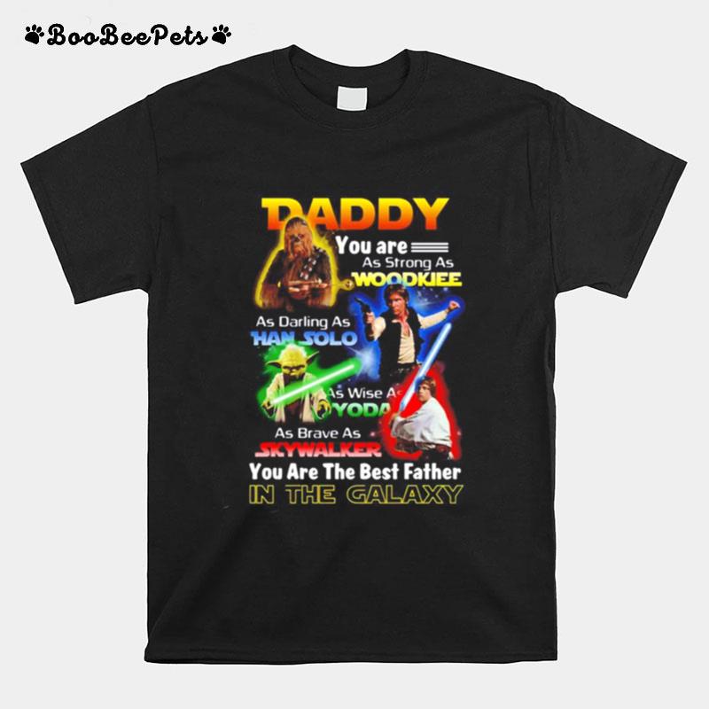 Star Wars Daddy You Are As Strong As Woodkiee As Darling As Han Solo As Wise As Yoda T-Shirt