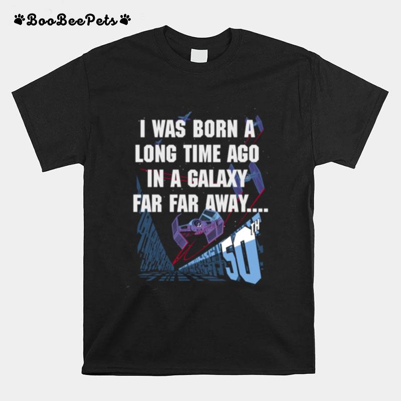 Star Wars I Was Born A Long Time Ago 50Th Birthday T-Shirt