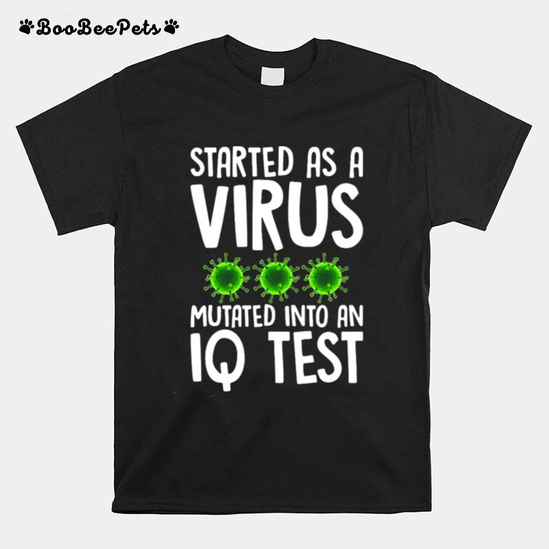 Started As A Virus Mutated Into An Iq Test T-Shirt