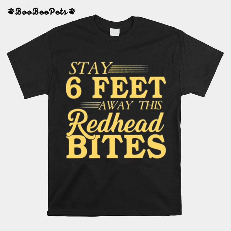 Stay 6 Feet Away This Redhead Bites Tshirt T-Shirt