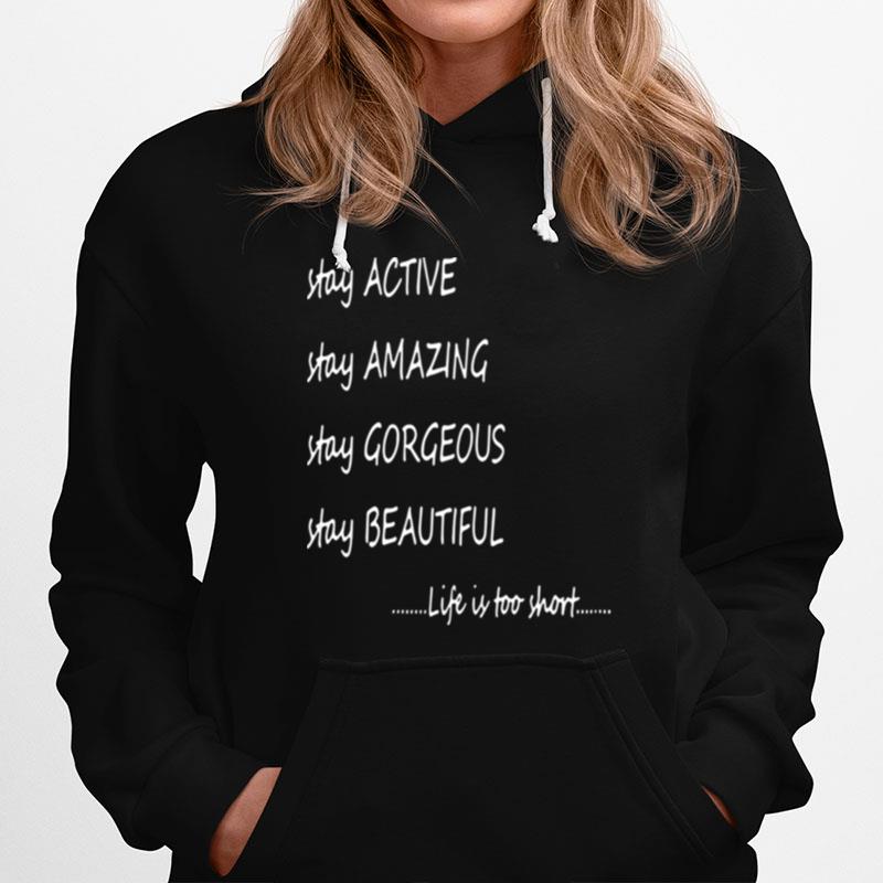 Stay Active Stay Amazing Stay Gorgeous Stay Beautiful Life Is Too Short Hoodie