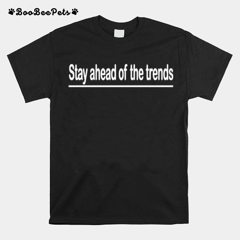 Stay Ahead Of The Trends T-Shirt