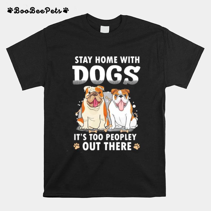 Stay Home With Dogs Its Too Peopley Out There T-Shirt