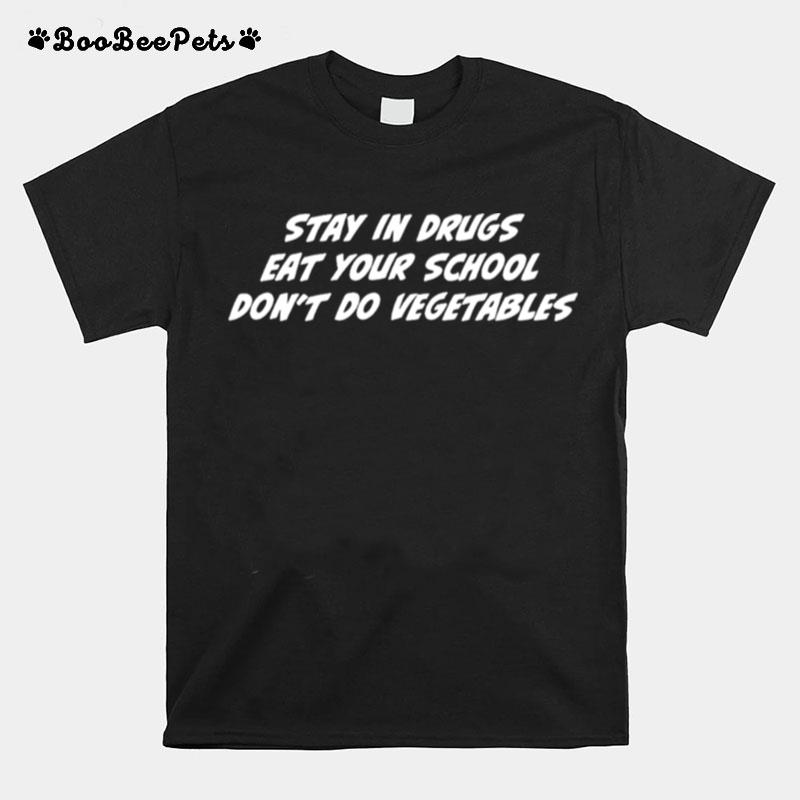 Stay In Drugs Eat Your School Dont Do Vegetables Gift T-Shirt
