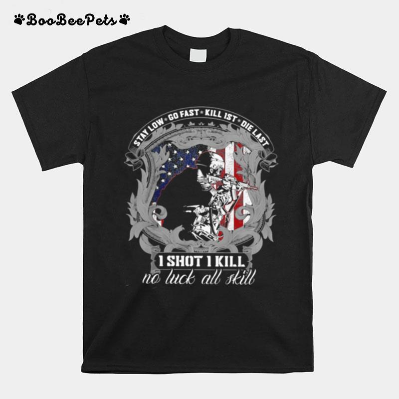 Stay Low Go Fast Kill 1St Die Last One Shot 1 Kill No Luck All Skill American Flag Veteran T-Shirt