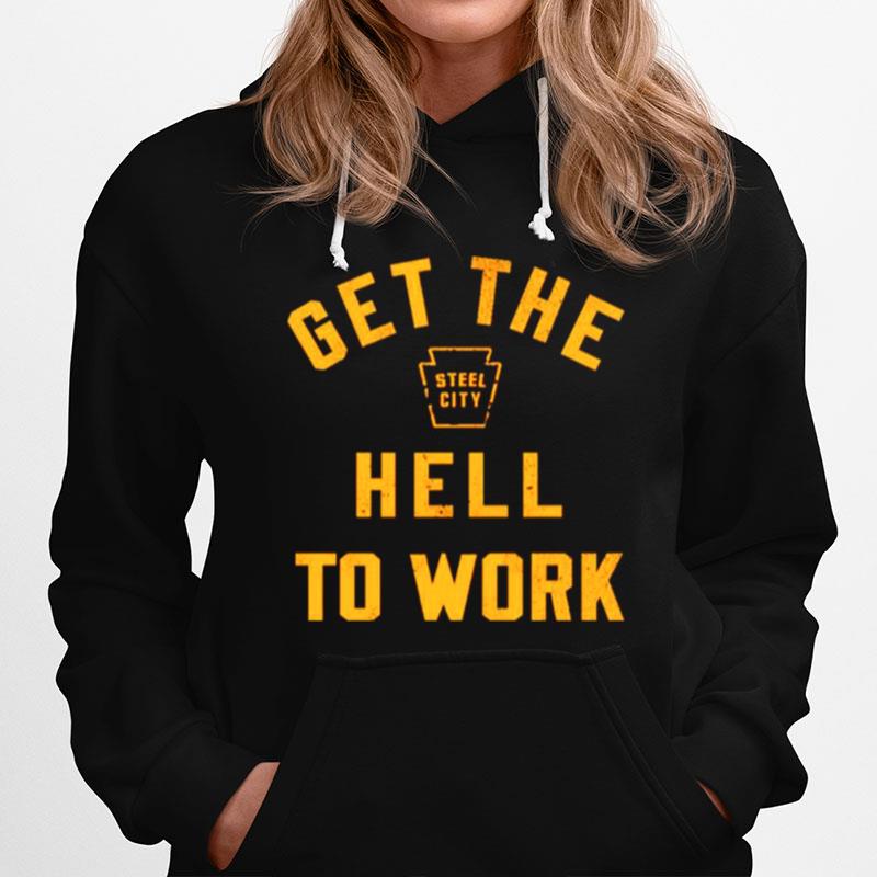 Steel City Get The Hell To Work Hoodie