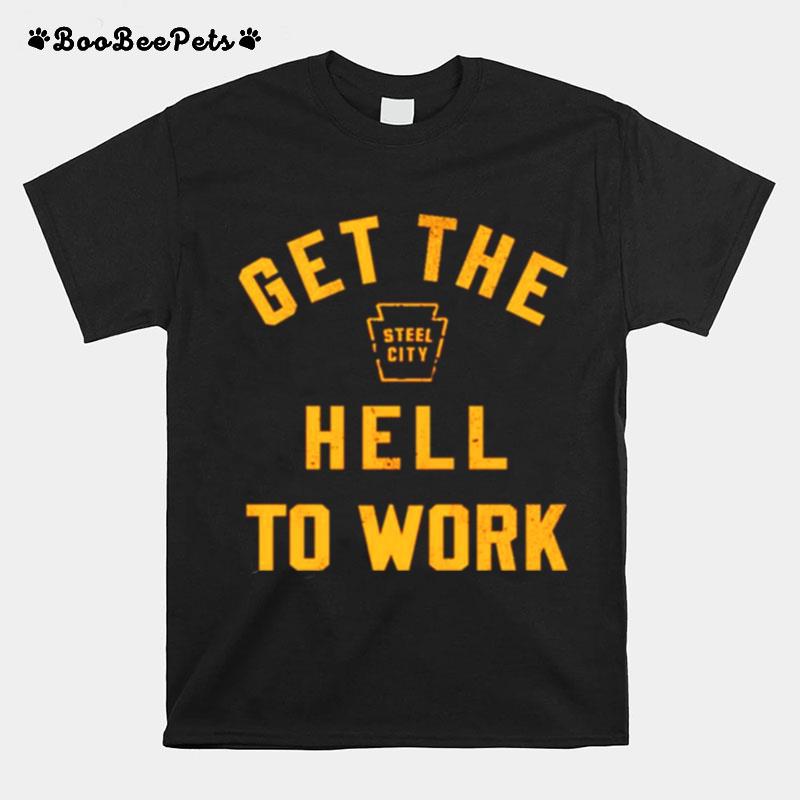 Steel City Get The Hell To Work T-Shirt