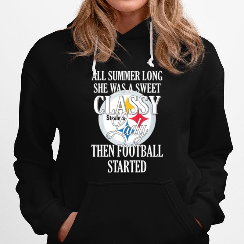 Steelers All Summer Long She Was A Sweet Classy Lady Then Football Started Hoodie