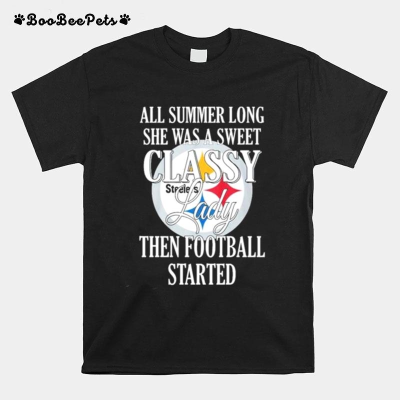 Steelers All Summer Long She Was A Sweet Classy Lady Then Football Started T-Shirt