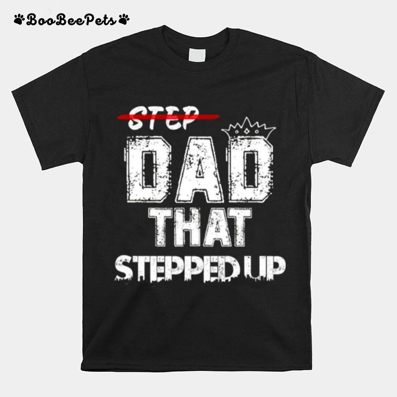 Step Father That Stepped Up Funny Step Dad T-Shirt