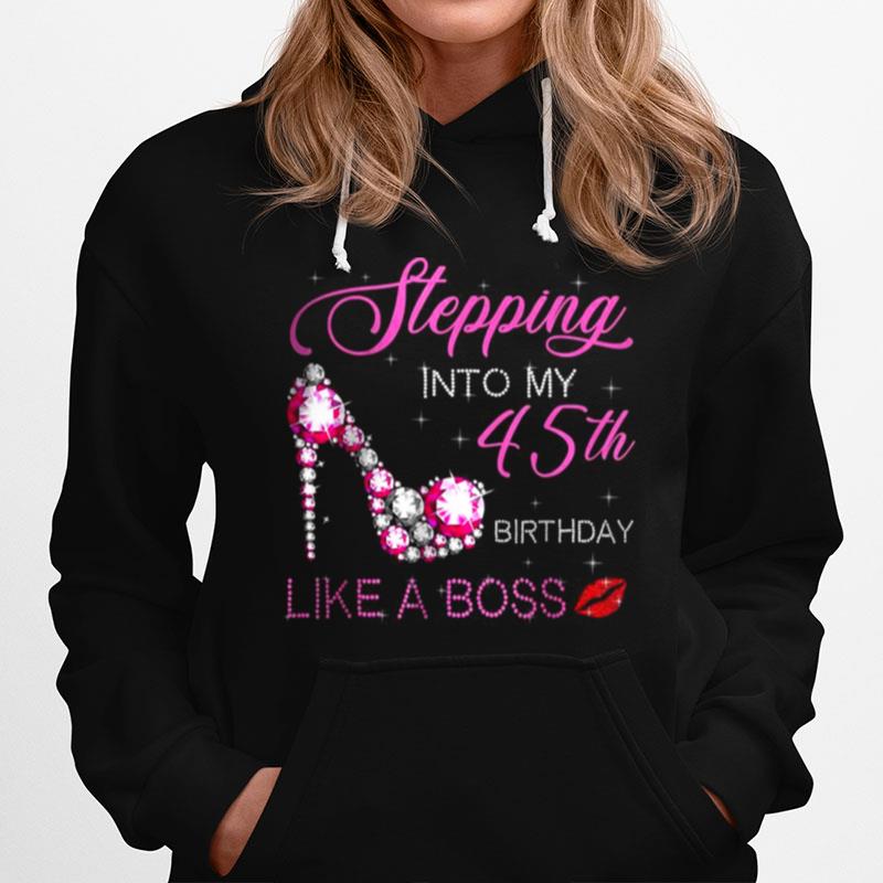 Stepping Into My 45Th Birthday Like A Boss Bday Gift Women Hoodie