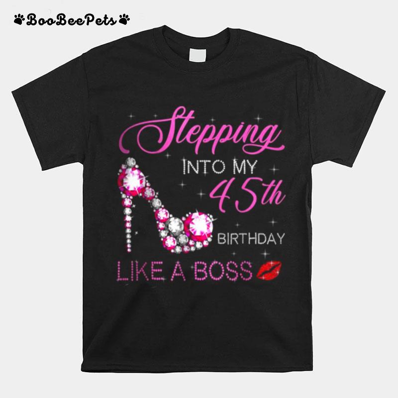 Stepping Into My 45Th Birthday Like A Boss Bday Gift Women T-Shirt