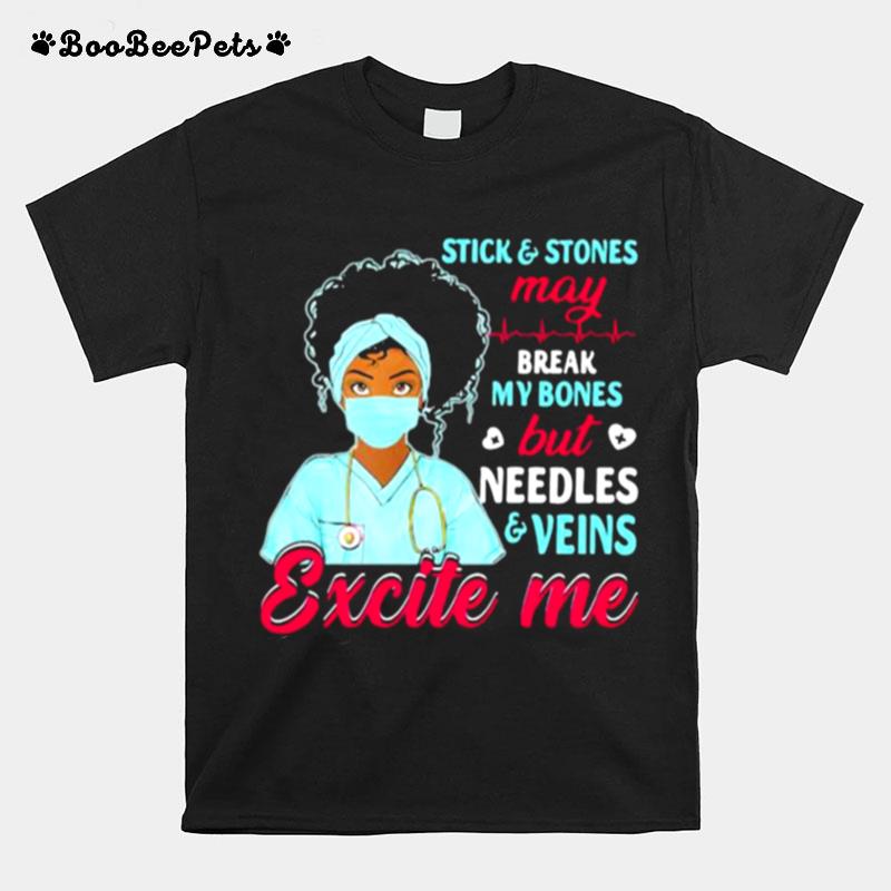 Stick And Stones May Break My Bones But Needles Veins Exicte Me Nurse T-Shirt