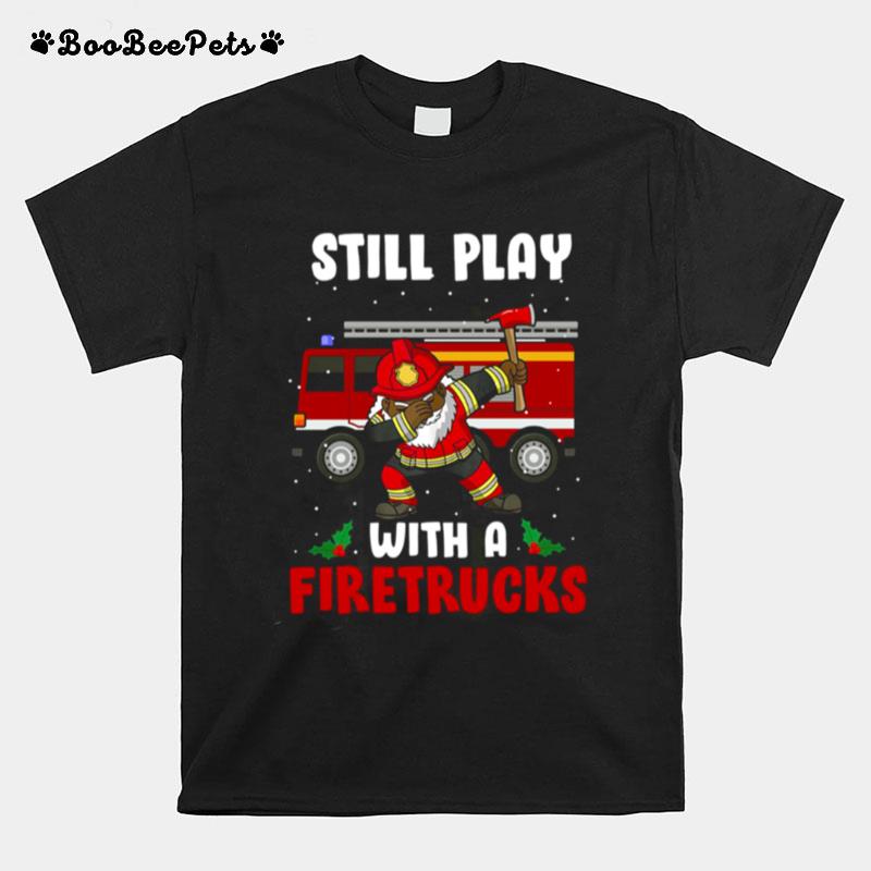 Still Play With A Fire Truck Firefighter African American Dabbing Santa Fireman T-Shirt