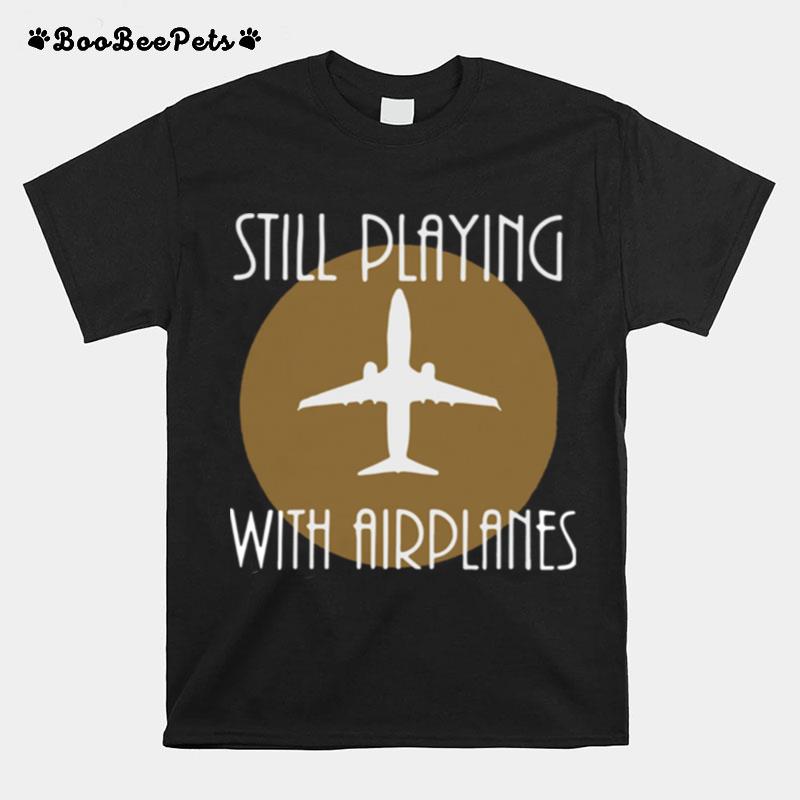 Still Playing With Airplanes T-Shirt