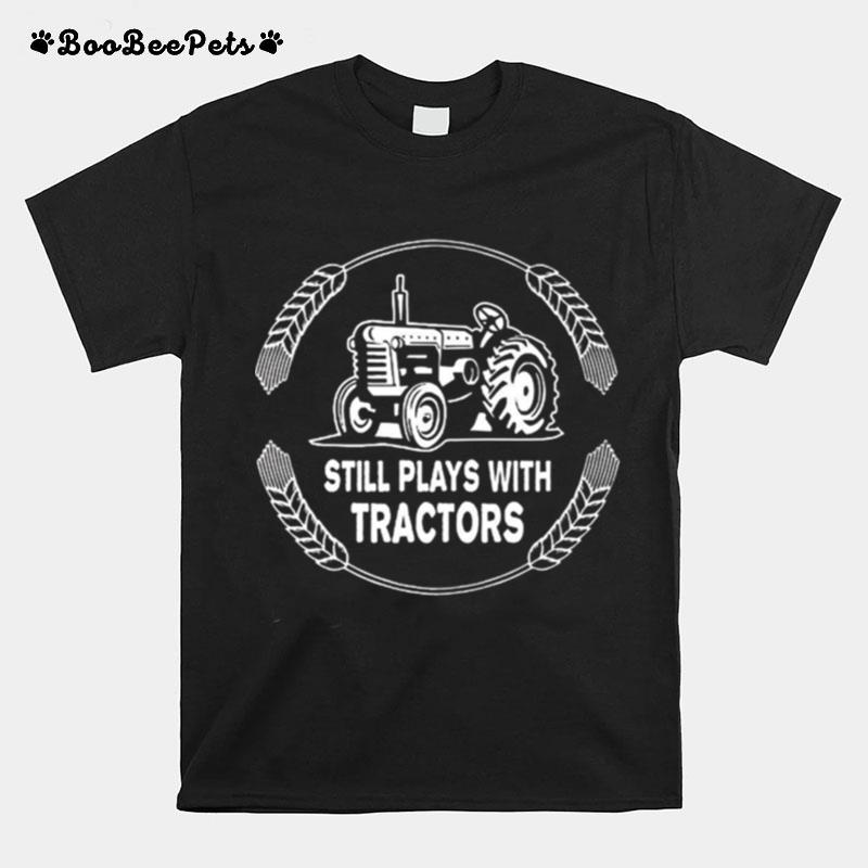 Still Plays With Tractors T-Shirt