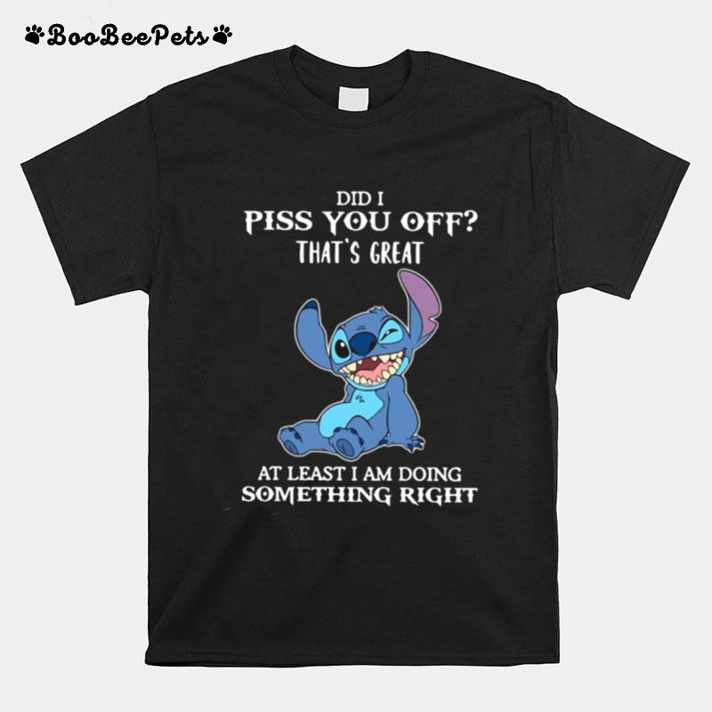 Stitch Did I Piss You Off Thats Great At Least I Am Doing Something Right T-Shirt