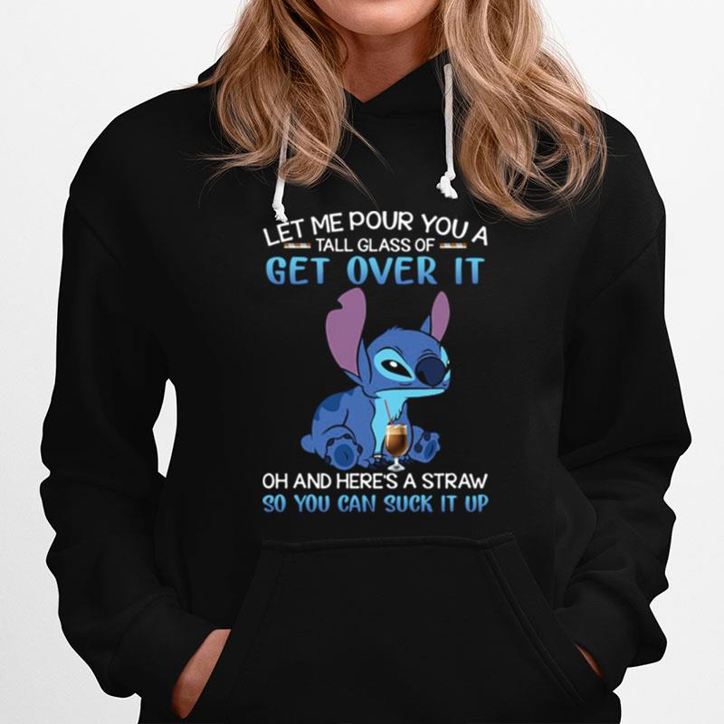 Stitch Let Me Pour You A Tall Glass Of Get Over It Oh And Heres A Straw So You Can Suck It Up Hoodie