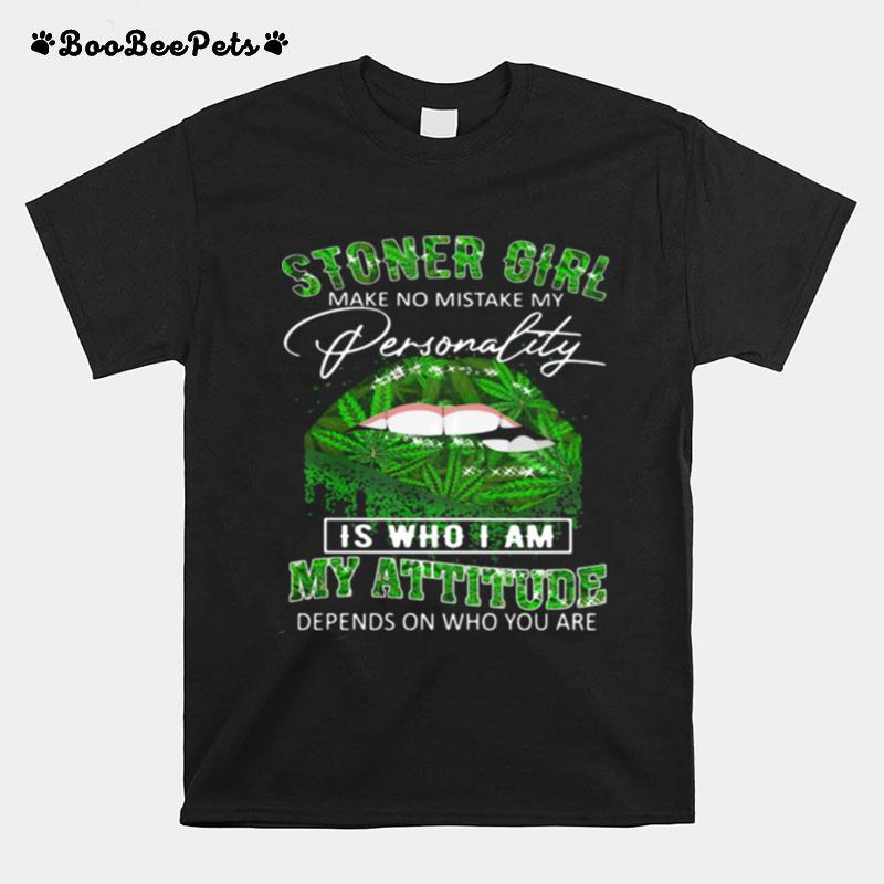 Stoner Girl Make No Mistake My Personality Is Who I Am My Attitude Depends On Who You Are Lips Canabis T-Shirt