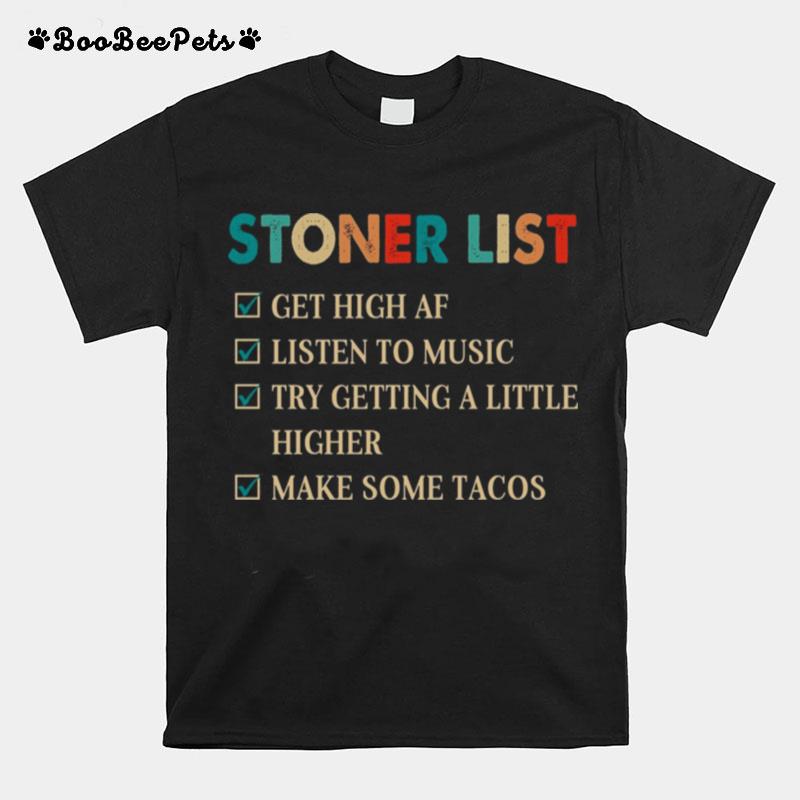 Stoner List Get High Af Listen To Music Try Getting A Little Higher Make Some Tacos T-Shirt