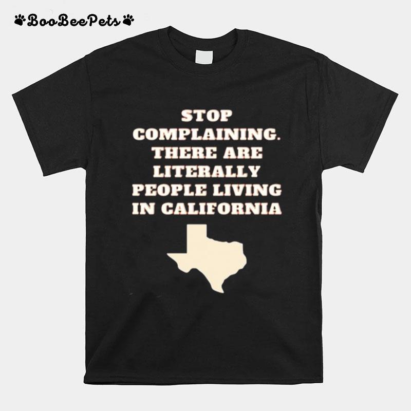 Stop Complaining There Are Literally People Living In California T-Shirt