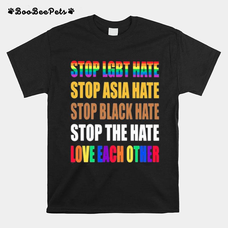 Stop Lgbt Hate Stop Asian Hate Stop Black Hate Stop The Hate And Love Each Other T-Shirt