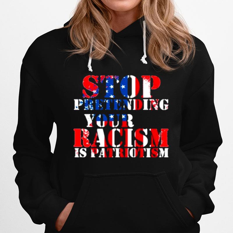 Stop Pretending Your Racism Is Patriotism American Hoodie