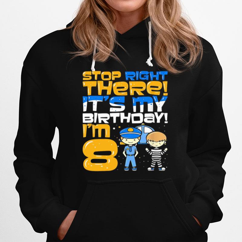Stop Right There Its My Birthday Im 8 Eighth Bir Hoodie
