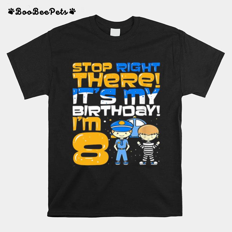 Stop Right There Its My Birthday Im 8 Eighth Bir T-Shirt