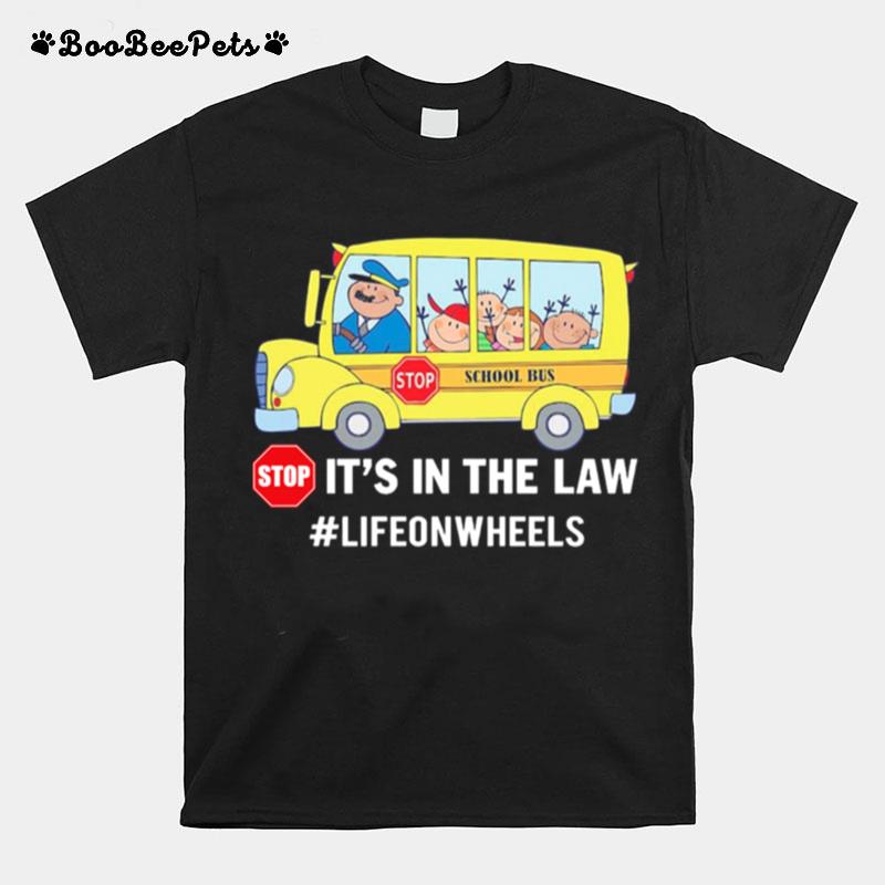 Stop School Bus Stop Its In The Law Lifeonwheels T-Shirt
