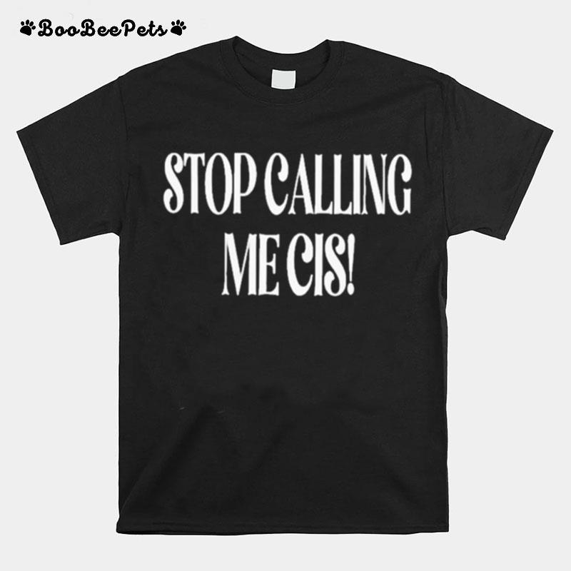Store Stop Calling Me Cis T-Shirt