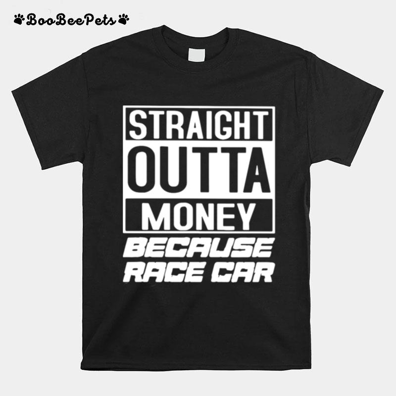 Straight Outta Money Because Race Car T-Shirt