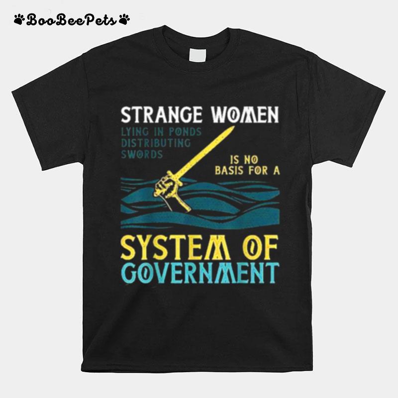 Strange Women Lying Ponds Distributing Monty Swords System Of Government T-Shirt